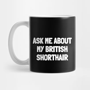 Ask me about my british shorthair Mug